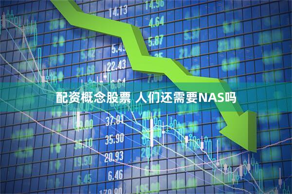 配资概念股票 人们还需要NAS吗